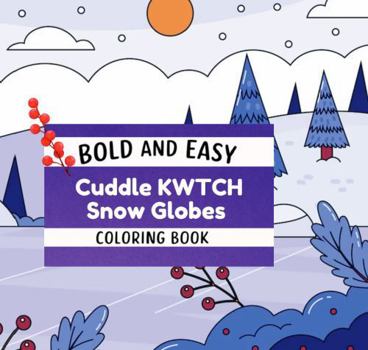 Paperback Cuddle KWTCH Snow Globes Bold and Easy Coloring Book (Cuddle KWTCH Coloring Books) Book
