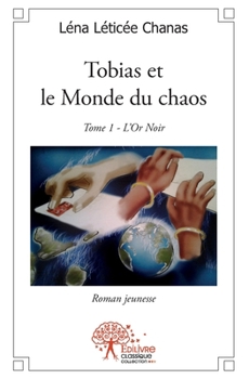 Tobias et le Monde du chaos: Tome 1 L'Or Noir Roman Jeunesse (French Edition)
