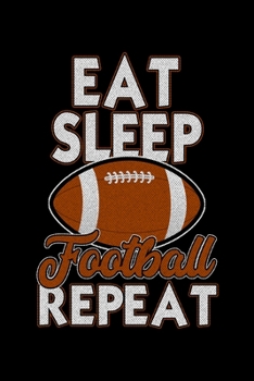 Eat Sleep Football Repeat: Blush Notes Journal And Diary For Recording Feeling, Thoughts, Wishes And Dreams For Football Lovers, Football Players And All Fans Of A Football Team (6 x 9; 120 Pages)