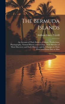 The Bermuda Islands: An Account of Their Scenery, Climate, Productions, Physiography, Natural History and Geology, With Sketches of Their Discovery ... Changes in Their Flora and Fauna Due to Man