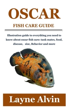 Paperback Oscar Fish Care Guide: Illustration guide to everything you need to know about oscar fish care: tank mates, food, disease, size, Behavior and Book