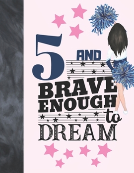 5 And Brave Enough To Dream: Cheerleading Gift For Girls Age 5 Years Old - Cheerleader Art Sketchbook Sketchpad Activity Book For Kids To Draw And Sketch In
