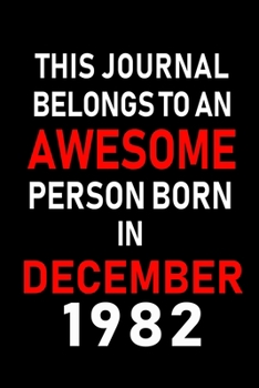This Journal belongs to an Awesome Person Born in December 1982: Blank Lined 6x9 Born In December with Birth Year Journal Notebooks Diary. Makes a Perfect Birthday Gift and an Alternative to B-day Pre
