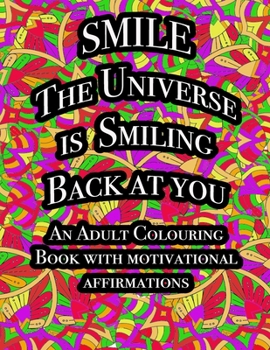 Paperback Smile The Universe Is Smiling Back At You: An Adult Colouring Book With Motivational Affirmations Book