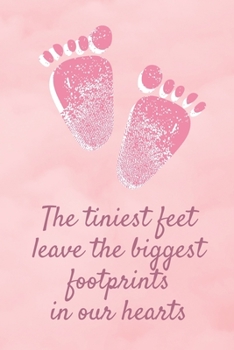 The Tiniest Feet Leave The Biggest Footprints In Our Hearts: Lined Grief Diary to Write In Your Feelings, Moods, and Emotions |  Grieving the Loss of Your Baby
