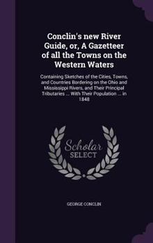 Hardcover Conclin's new River Guide, or, A Gazetteer of all the Towns on the Western Waters: Containing Sketches of the Cities, Towns, and Countries Bordering o Book