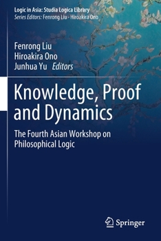 Paperback Knowledge, Proof and Dynamics: The Fourth Asian Workshop on Philosophical Logic Book
