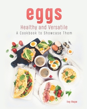 Paperback Eggs - Healthy and Versatile: A Cookbook to Showcase Them Book