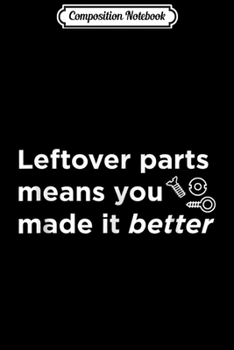 Composition Notebook: Leftover parts means you made it better  Journal/Notebook Blank Lined Ruled 6x9 100 Pages