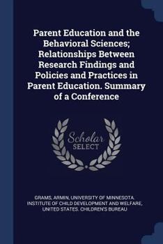 Paperback Parent Education and the Behavioral Sciences; Relationships Between Research Findings and Policies and Practices in Parent Education. Summary of a Con Book