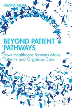 Paperback Beyond Patient Pathways: How Healthcare Systems Make Patients and Organise Care Book