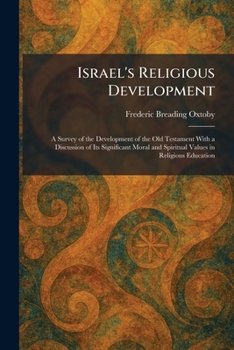 Israel's Religious Development: A Survey of the Development of the Old Testament With a Discussion of Its Significant Moral and Spiritual Values in Religious Education
