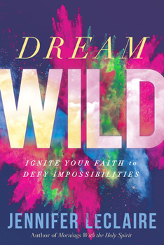 Paperback Dream Wild: Ignite Your Faith to Defy Impossibilities Book