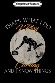 Paperback Composition Notebook: That's What I Do I Play Curling And I Know Things Funny Journal/Notebook Blank Lined Ruled 6x9 100 Pages Book