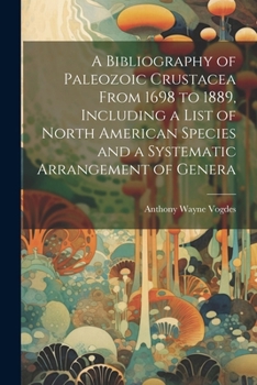 Paperback A Bibliography of Paleozoic Crustacea From 1698 to 1889, Including a List of North American Species and a Systematic Arrangement of Genera Book