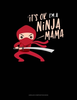 Paperback It's Ok I'm A Ninja Mama: Unruled Composition Book