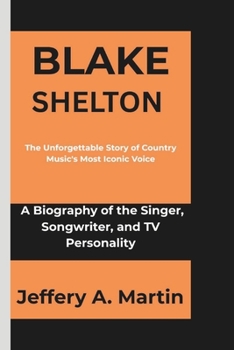 Paperback Blake Shelton: The Unforgettable Story of Country Music's Most Iconic Voice Book