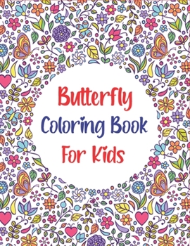 Butterfly Coloring Book For Kids: Children's Coloring Book Featuring Adorable Butterflies with Beautiful Floral Patterns For Relieving Stress & Relaxation