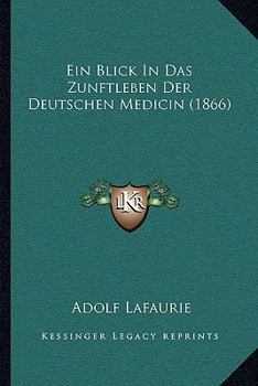 Paperback Ein Blick In Das Zunftleben Der Deutschen Medicin (1866) [German] Book