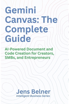 Paperback Gemini Canvas: The Complete Guide: AI-Powered Document and Code Creation for Creators, SMBs, and Entrepreneurs Book