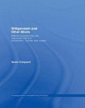 Hardcover Wittgenstein and Other Minds: Rethinking Subjectivity and Intersubjectivity with Wittgenstein, Levinas, and Husserl Book