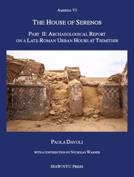 The House of Serenos, Part II: Archaeological Report on a Late-Roman Urban House at Trimithis (Amheida VI) - Book  of the ISAW Monographs