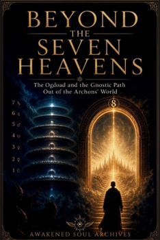 BEYOND THE SEVEN HEAVENS: The Ogdoad and the Gnostic Path Out of the Archons’ World