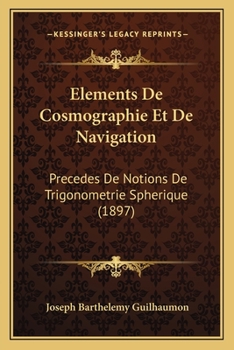 Paperback Elements De Cosmographie Et De Navigation: Precedes De Notions De Trigonometrie Spherique (1897) [French] Book