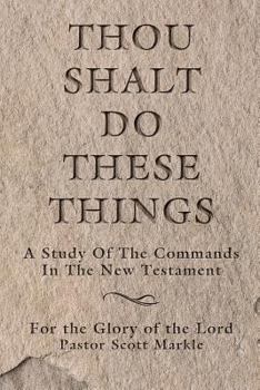 Paperback Thou Shalt Do These Things: A Study of the Commands in the New Testament Book