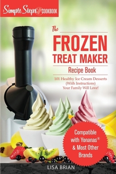 Paperback My Yonanas Frozen Treat Maker Soft Serve Ice Cream Machine Recipe Book, a Simple Steps Brand Cookbook: 101 Delicious Frozen Fruit & Vegan Ice Cream Re Book