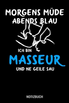 Morgens müde abends blau ich bin Masseur und ne geile Sau: A5 Notizbuch liniert 120 Seiten für Physiotherapeuten (German Edition)