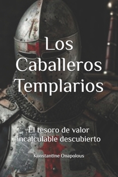 Los Caballeros Templarios: El tesoro de valor incalculable descubierto (Spanish Edition)