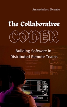 Hardcover The Collaborative Coder: Building Software in Distributed Remote Teams Book