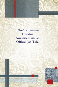 Director Because Freaking Awesome is not an Official Job Title.
