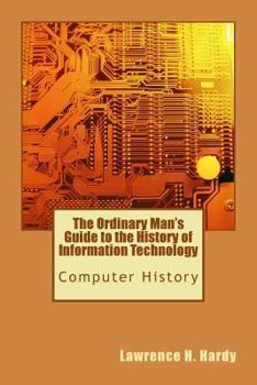 Paperback The Ordinary Man's Guide to the History of Information Technology: Computer History Book