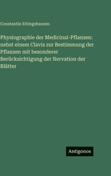 Physiographie der Medicinal-Pflanzen: nebst einem Clavis zur Bestimmung der Pflanzen mit besonderer Berücksichtigung der Nervation der Blätter