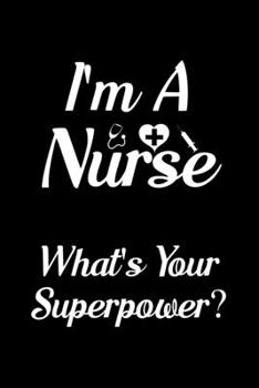 I'm a Nurse, What's Your Superpower.: Blank Lined Journal Notebook, 6" x 9", Nurse journal, Nurse notebook, Ruled, Writing Book, Notebook for Nurses, Nurse Gifts