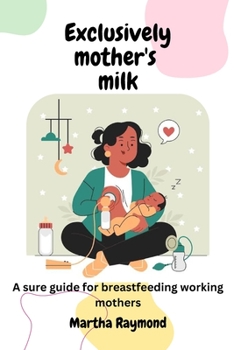 Paperback Exclusively Mother's Milk: A sure guide for breastfeeding working mothers Book