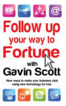 Paperback Follow Up Your Way to Fortune: New Ways to Make Your Business 'click' Using New Technology for Free Book
