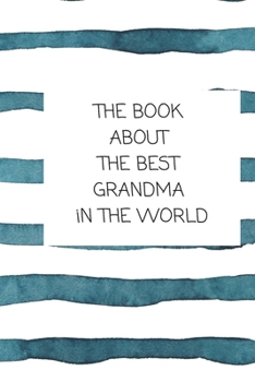 The Book About The Best Grandma In The World: Book for Grandmother Filled by Loving Grandchild (Grandparents Gifts)