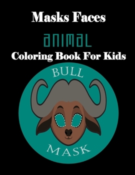 Paperback Masks Faces Animals Coloring Book For Kids (BULL MASK): 47 Masks Faces Animals Stunning To Coloring Great gift For Birthday Book