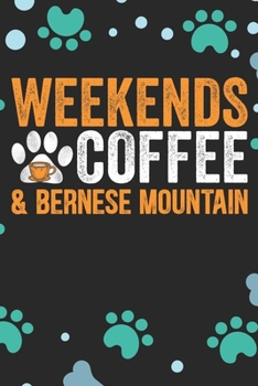 Weekends Coffee & Bernese Mountain: Cool Bernese Mountain Dog Journal Notebook - Bernese Mountain Puppy Lover Gifts – Funny Bernese Mountain Dog ... Mountain Owner Gifts. 6 x 9 in 120 pages