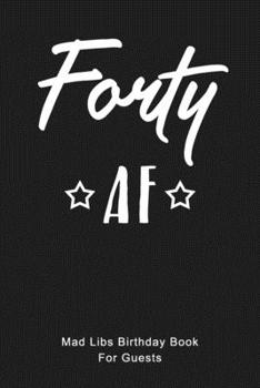 Forty AF Mad Libs Birthday Book For Guests: Funny (6x9) Mad Libs 40th Birthday Guest Book