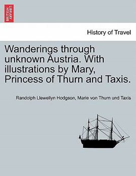 Paperback Wanderings Through Unknown Austria. with Illustrations by Mary, Princess of Thurn and Taxis. Book