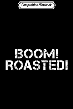 Paperback Composition Notebook: Boom! Roasted! Journal/Notebook Blank Lined Ruled 6x9 100 Pages Book