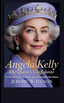 Angela Kelly: The Queen's Confidante: A Life of Loyalty, Fashion, and Power Inside the Palace