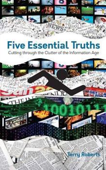 Paperback Five Essential Truths: Cutting through the Clutter of the Information Age Book