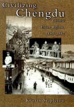 Hardcover Civilizing Chengdu: Chinese Urban Reform, 1895-1937 Book
