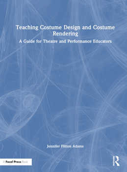 Hardcover Teaching Costume Design and Costume Rendering: A Guide for Theatre and Performance Educators Book