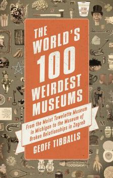 Paperback The World's 100 Weirdest Museums: From the Moist Towelette Museum in Michigan to the Museum of Broken Relationships in Zagreb Book